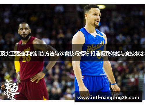 顶尖卫猛选手的训练方法与饮食技巧揭秘 打造极致体能与竞技状态