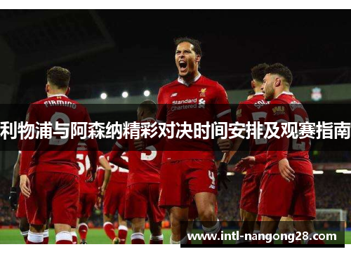 利物浦与阿森纳精彩对决时间安排及观赛指南