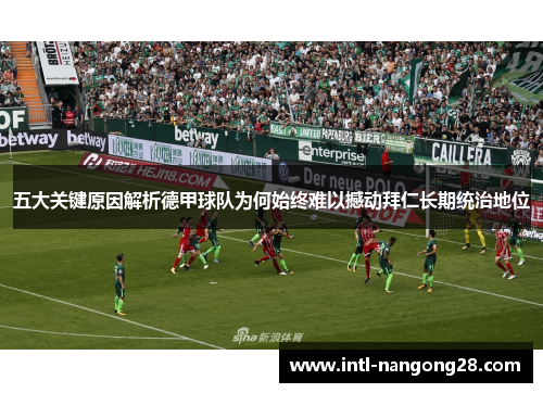 五大关键原因解析德甲球队为何始终难以撼动拜仁长期统治地位