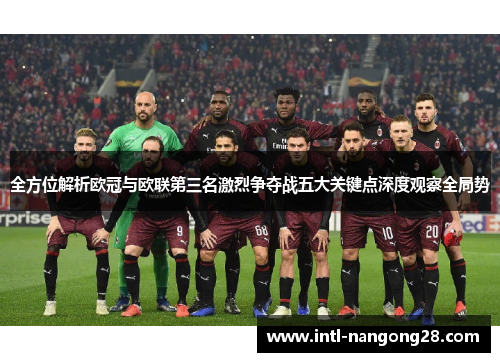 全方位解析欧冠与欧联第三名激烈争夺战五大关键点深度观察全局势