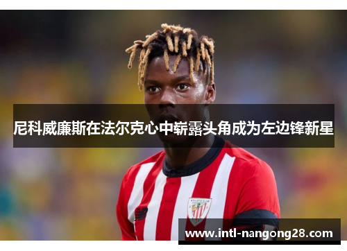 尼科威廉斯在法尔克心中崭露头角成为左边锋新星