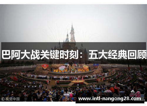 巴阿大战关键时刻:五大经典回顾 巴阿大战关键时刻:五大经典回顾