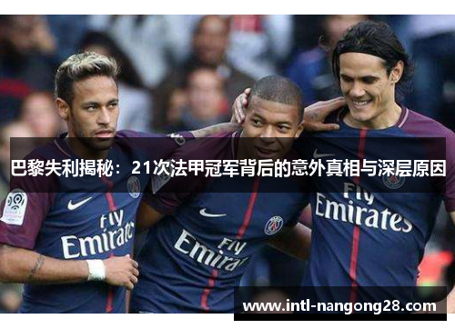 巴黎失利揭秘：21次法甲冠军背后的意外真相与深层原因