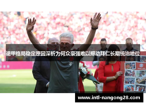 德甲格局稳定原因深析为何众豪强难以撼动拜仁长期统治地位
